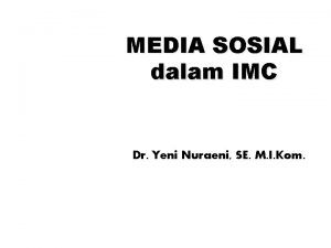 MEDIA SOSIAL dalam IMC Dr Yeni Nuraeni SE