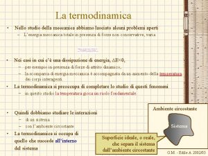 La termodinamica Nello studio della meccanica abbiamo lasciato