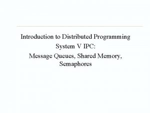Introduction to Distributed Programming System V IPC Message