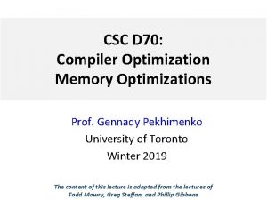 CSC D 70 Compiler Optimization Memory Optimizations Prof