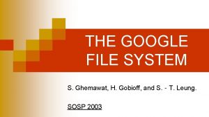 THE GOOGLE FILE SYSTEM S Ghemawat H Gobioff