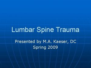 Lumbar Spine Trauma Presented by M A Kaeser