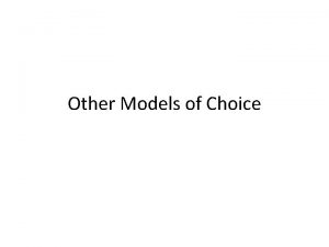 Other Models of Choice Other models of Choice
