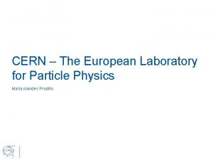 CERN The European Laboratory for Particle Physics Maria