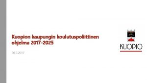 Kuopion kaupungin koulutuspoliittinen ohjelma 2017 2025 30 5