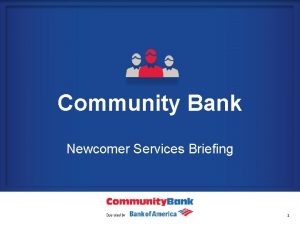 Community Bank Newcomer Services Briefing 1 Provided by