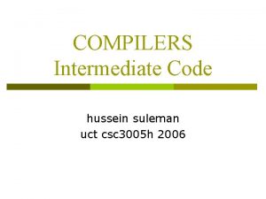 COMPILERS Intermediate Code hussein suleman uct csc 3005