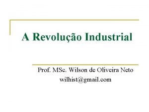 A Revoluo Industrial Prof MSc Wilson de Oliveira