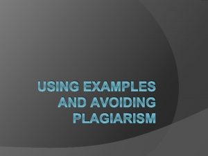 USING EXAMPLES AND AVOIDING PLAGIARISM Using Examples As