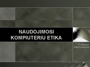 NAUDOJIMOSI KOMPIUTERIU ETIKA IT mokytoja Jolita Kuliukien Kompiuteris