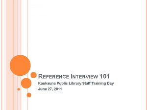 REFERENCE INTERVIEW 101 Kaukauna Public Library Staff Training