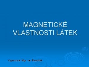 MAGNETICK VLASTNOSTI LTEK Vypracoval Mgr Jan eznek Magnetick