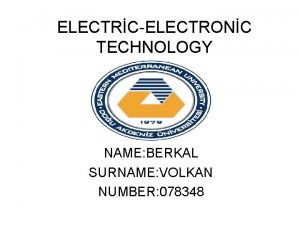 ELECTRCELECTRONC TECHNOLOGY NAME BERKAL SURNAME VOLKAN NUMBER 078348