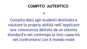 COMPITO AUTENTICO Compito dato agli studenti destinato a