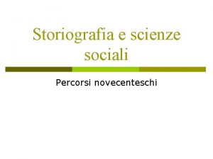 Storiografia e scienze sociali Percorsi novecenteschi La storiografia