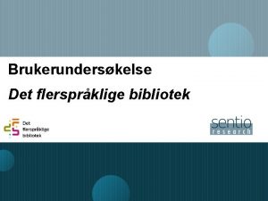 Brukerunderskelse Det flersprklige bibliotek Om underskelsen Underskelsen er