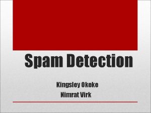 Spam Detection Kingsley Okeke Nimrat Virk Spam emails