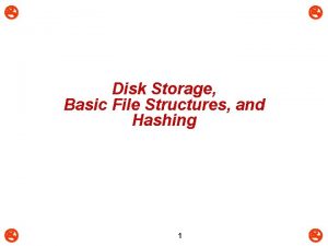 Disk Storage Basic File Structures and Hashing 1