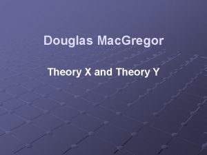 Douglas Mac Gregor Theory X and Theory Y