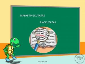 MARKETINGKUTATS PIACKUTATS MARKETINGKUTATS A dntshozk szmra szksges informcik