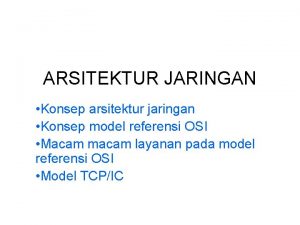 ARSITEKTUR JARINGAN Konsep arsitektur jaringan Konsep model referensi