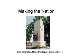 Making the Nation State Nationalism NationBuilding and Commemoration