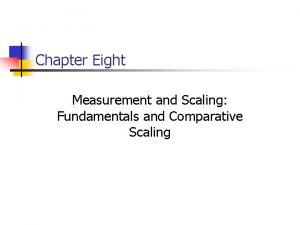 Chapter Eight Measurement and Scaling Fundamentals and Comparative