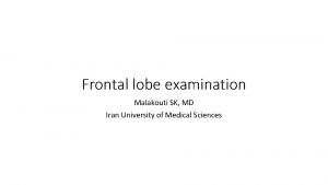 Frontal lobe examination Malakouti SK MD Iran University