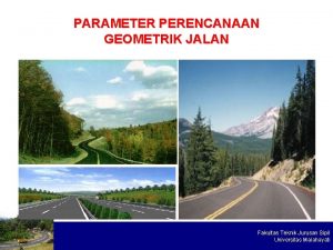 PARAMETER PERENCANAAN GEOMETRIK JALAN Fakultas Teknik Jurusan Sipil