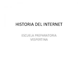 HISTORIA DEL INTERNET ESCUELA PREPARATORIA VESPERTINA 1957 Inicia