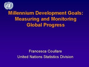 Millennium Development Goals Measuring and Monitoring Global Progress