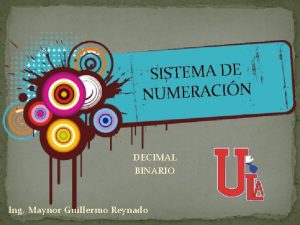 SISTEMA DE NUMERACIN DECIMAL BINARIO Ing Maynor Guillermo