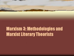 Marxism 3 Methodologies and Marxist Literary Theorists Marxism