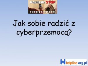 Jak sobie radzi z cyberprzemoc Formy cyberprzemocy Rejestrowanie