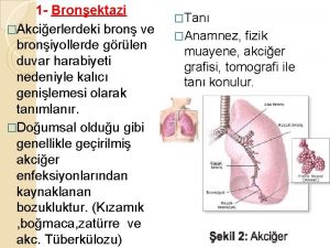 1 Bronektazi Akcierlerdeki bron ve broniyollerde grlen duvar