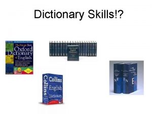 Dictionary Skills A dictionary will give you the