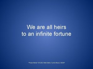 We are all heirs to an infinite fortune