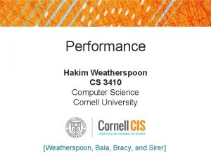 Performance Hakim Weatherspoon CS 3410 Computer Science Cornell