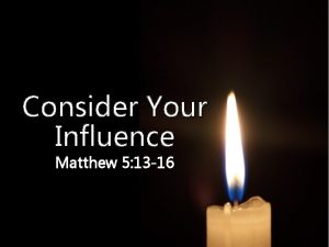 Consider Your Influence Matthew 5 13 16 Consider