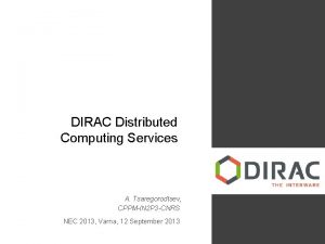 DIRAC Distributed Computing Services A Tsaregorodtsev CPPMIN 2