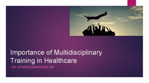 Importance of Multidisciplinary Training in Healthcare DR KITHSIRI