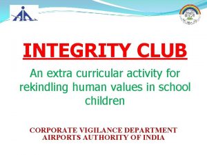 INTEGRITY CLUB An extra curricular activity for rekindling