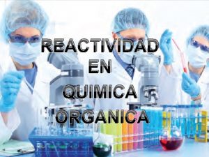 REACTIVIDAD EN QUIMICA ORGANICA OBJETIVO Conocer la Reactividad