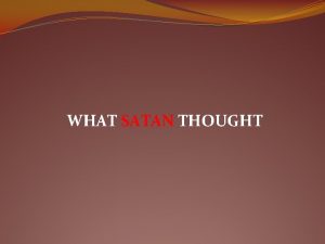 WHAT SATAN THOUGHT Satan because of his delusional