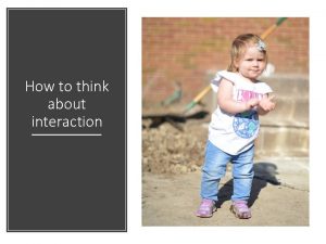 How to think about interaction Recap HCI has