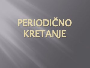 PERIODINO KRETANJE Uvod u periodino kretanje Periodino kretanje