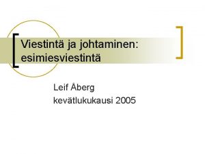 Viestint ja johtaminen esimiesviestint Leif berg kevtlukukausi 2005