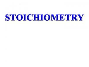 STOICHIOMETRY Reaction Stoichiometry the numerical relationships between chemical