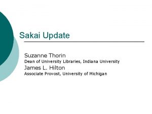 Sakai Update Suzanne Thorin Dean of University Libraries