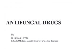 ANTIFUNGAL DRUGS By S Bohlooli Ph D School